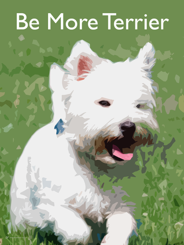 Be More Terrier Fine Art Print (West Highland White Terrier)
