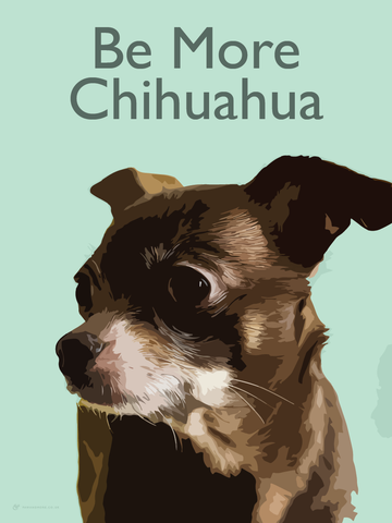 Be More Chihuahua Fine Art Print
